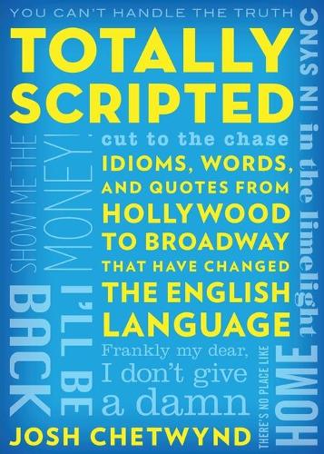 Бумажная книга «Totally Scripted: Idioms, Words, and Quotes from Hollywood to Broadway That Have Changed the English Language», автор Джош Четвинд - фото №1