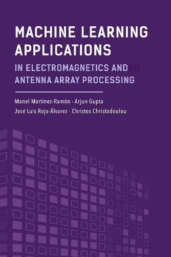 Бумажная книга «Machine Learning Applications in Electromagnetics and Antenna Array Processing», авторов Арджун Гупта, Кристос Христодулу, Хосе Луис Рохо-Альварес, Манель Мартинес-Рамон - фото №1