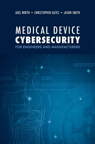 Паперова книга «Medical Device Cybersecurity: A Guide for Engineers and Manufacturers», авторів Аксель Вірт, Кристофер Гейтс, Джейсон Сміт - фото №1
