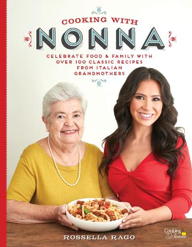 Бумажная книга «Cooking with Nonna: Celebrate Food & Family With Over 100 Classic Recipes from Italian Grandmothers», автор Росселла Раго - фото №1