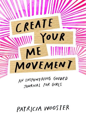 Паперова книга «Create Your Me Movement: An Empowering Guided Journal for Girls», автор Патриція Вустер - фото №1