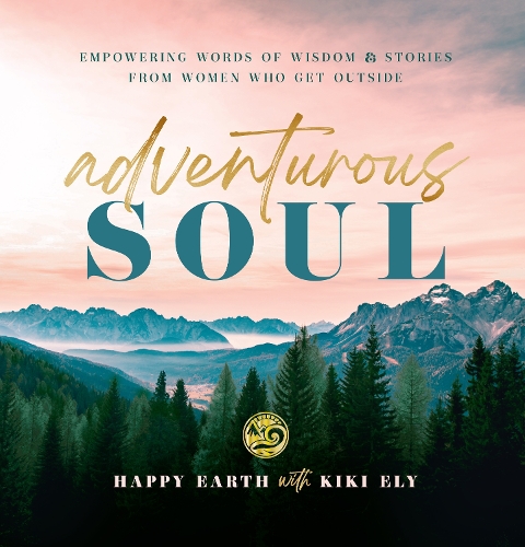 Бумажная книга «Adventurous Soul: Empowering Words of Wisdom & Stories from Women Who Get Outside», автор Кики Эли - фото №1