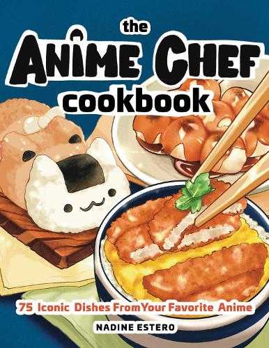 Паперова книга «Anime Chef Cookbook: 75 Iconic Dishes from Your Favorite Anime», автор Надін Естеро - фото №1