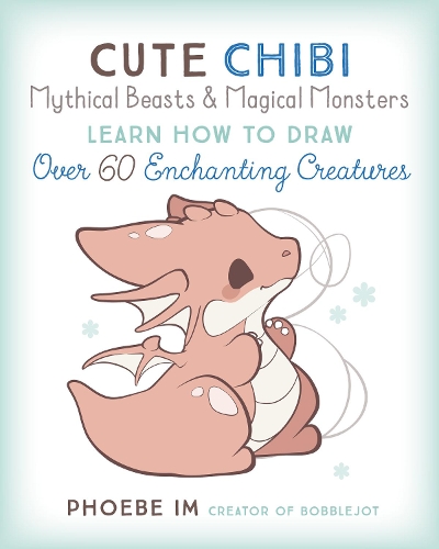 [object Object] «Cute Chibi Mythical Beasts & Magical Monsters: Learn How to Draw Over 60 Enchanting Creatures», автор Фібі Ім - фото №1