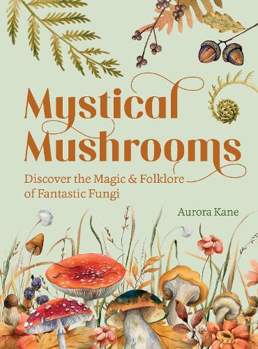 Бумажная книга «Mystical Mushrooms: Discover the Magic & Folklore of Fantastic Fungi», автор Аврора Кейн - фото №1