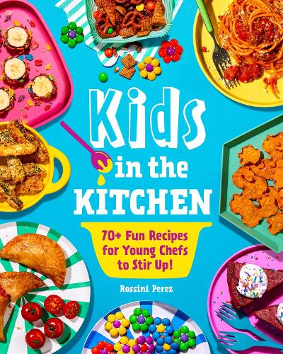 Бумажная книга «Kids in the Kitchen: 70+ Fun Recipes for Young Chefs to Stir Up!», автор Россини Перес - фото №1