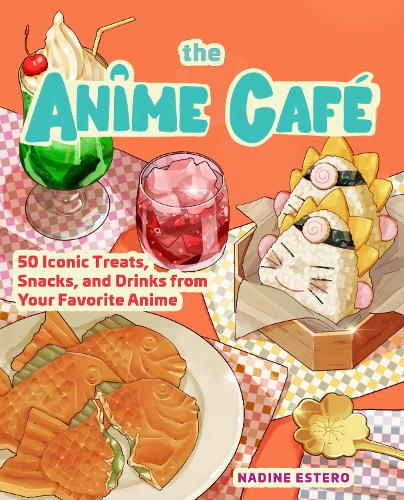 Паперова книга «The Anime Café: 50 Iconic Treats, Snacks, and Drinks from Your Favorite Anime», автор Надін Естеро - фото №1