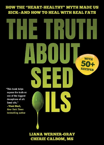 Бумажная книга «The Truth About Seed Oils: How the "Heart-Healthy" Myth Made Us Sick—and How to Heal with Real Fats», авторов Шери Калбом, Лиана Вернер-Грей - фото №1