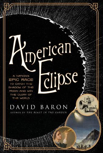 [object Object] «American Eclipse: A Nation's Epic Race to Catch the Shadow of the Moon and Win the Glory of the World», автор Девід Барон - фото №1