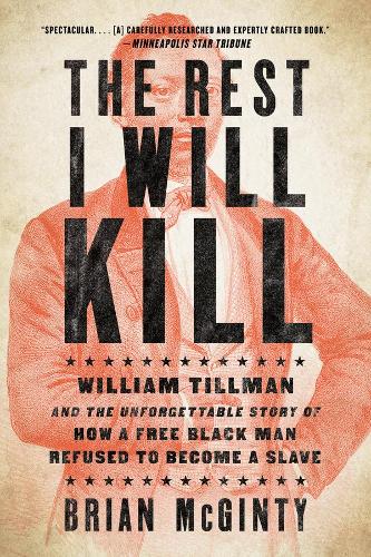 Паперова книга «The Rest I Will Kill: William Tillman and the Unforgettable Story of How a Free Black Man Refused to Become a Slave», автор Брайан МакГінті - фото №1