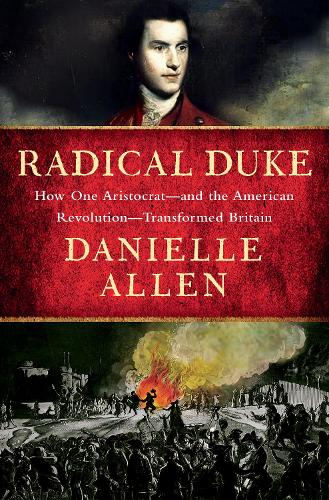 Бумажная книга «Radical Duke: How One Aristocrat-and the American Revolution-Transformed Britain», автор Даниэль Аллен - фото №1