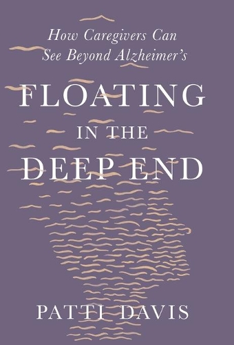 Бумажная книга «Floating in the Deep End: How Caregivers Can See Beyond Alzheimer's», автор Патти Дэвис - фото №1