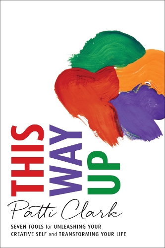 Бумажная книга «This Way Up: Seven Tools for Unleashing Your Creative Self and Transforming Your Life», автор Патти Кларк - фото №1