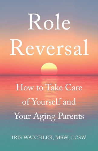 Бумажная книга «Role Reversal: How to Take Care of Yourself and Your Aging Parents», автор Айрис Вайхлер - фото №1