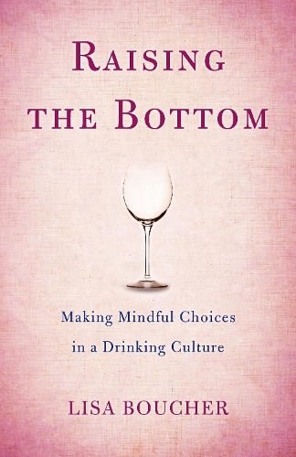 Паперова книга «Raising the Bottom: Making Mindful Choices in a Drinking Culture», автор Ліза Буше - фото №1