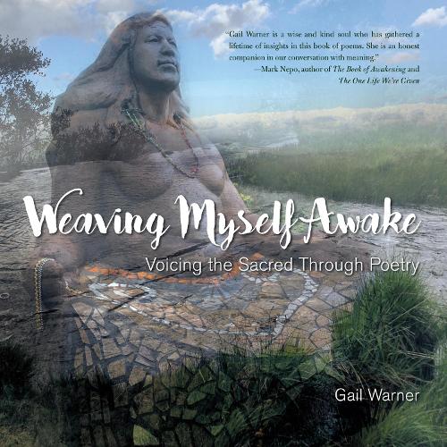 Бумажная книга «Weaving Myself Awake: Voicing the Sacred Through Poetry», автор Гейл Уорнер - фото №1