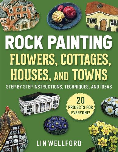 Бумажная книга «Rock Painting Flowers, Cottages, Houses, and Towns: Step-by-Step Instructions, Techniques, and Ideas—20 Projects for Everyone», автор Лин Веллфорд - фото №1