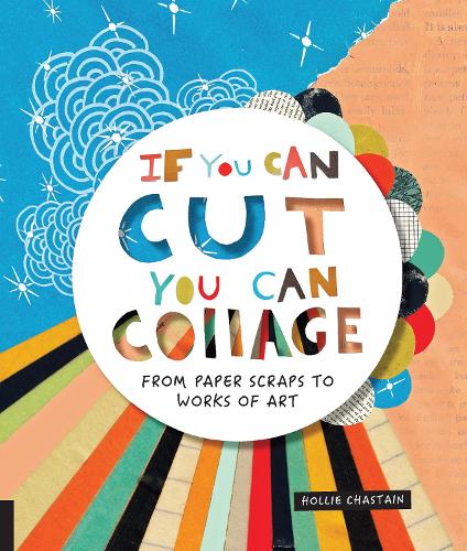 Бумажная книга «If You Can Cut, You Can Collage: From Paper Scraps to Works of Art», автор Холли Честейн - фото №1