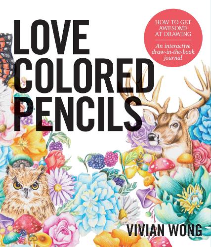 Бумажная книга «Love Colored Pencils: How to Get Awesome at Drawing: An Interactive Draw-in-the-Book Journal», автор Вивиан Вонг - фото №1