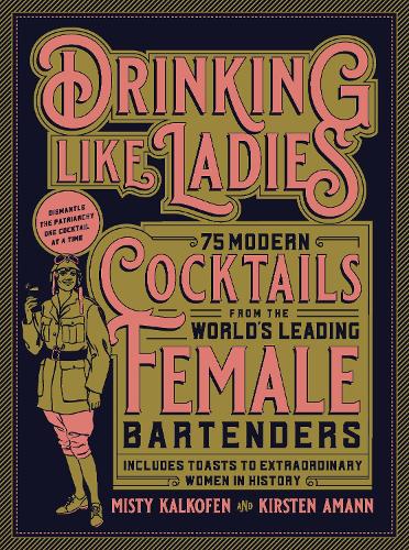 Бумажная книга «Drinking Like Ladies: 75 modern cocktails from the world's leading female bartenders; Includes toasts to extraordinary women in history», авторов Кирстен Аманн, Мисти Калкофен - фото №1