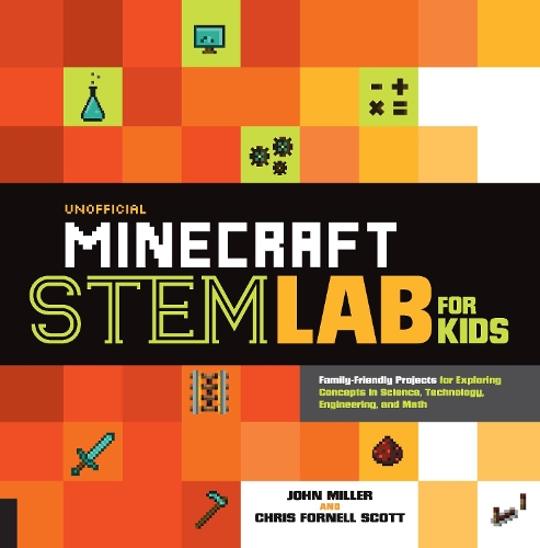Паперова книга «Unofficial Minecraft STEM Lab for Kids: Family-Friendly Projects for Exploring Concepts in Science, Technology, Engineering, and Math», авторів Кріс Форнелл Скотт, Джон Міллер - фото №1