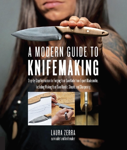 Бумажная книга «A Modern Guide to Knifemaking: Step-by-step instruction for forging your own knife from expert bladesmiths, including making your own handle, sheath and sharpening», автор Лаура Зерра - фото №1
