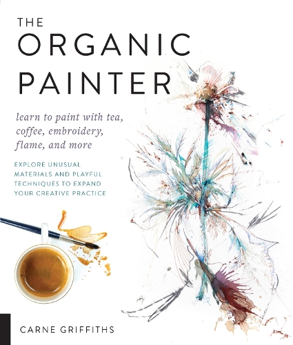 Бумажная книга «The Organic Painter: Learn to paint with tea, coffee, embroidery, flame, and more; Explore Unusual Materials and Playful Techniques to Expand your Creative Practice», автор Карн Гриффитс - фото №1