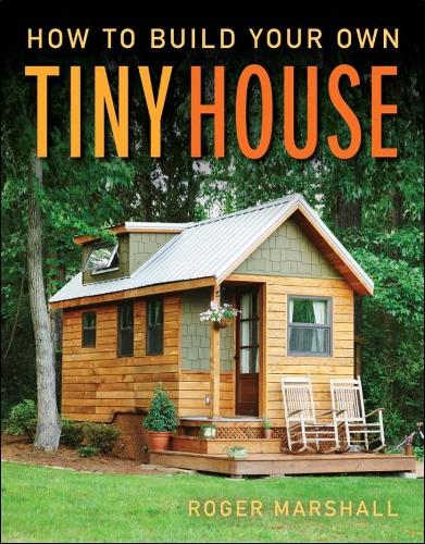 Бумажная книга «How to Build Your Own Tiny House», автор Роджер Маршалл - фото №1