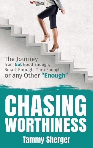 Паперова книга «Chasing Worthiness: The Journey from Not Good Enough, Smart Enough, Thin Enough, or Any Other “Enough”», автор Таммі Шергер - фото №1