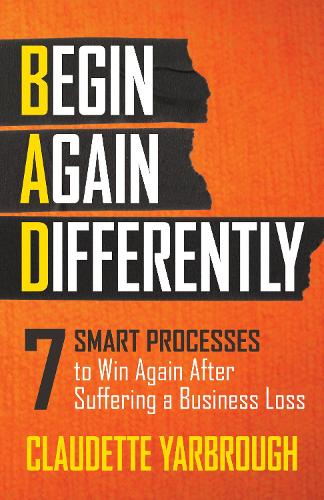 [object Object] «BAD (Begin Again Differently): 7 Smart Processes to Win Again After Suffering a Business Loss», автор Клодетт Ярброу - фото №1