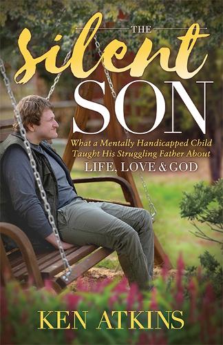 Бумажная книга «The Silent Son: What a Mentally Handicapped Child Taught His Struggling Father About Life, Love and God», автор Кен Аткинс - фото №1