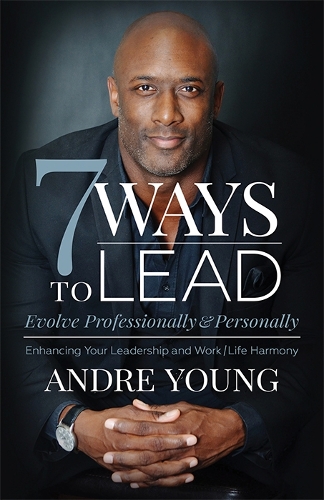 Бумажная книга «7 Ways to Lead: Evolve Professionally and Personally; Enhancing Your Leadership and Work / Life Harmony», автор Андре Янг - фото №1