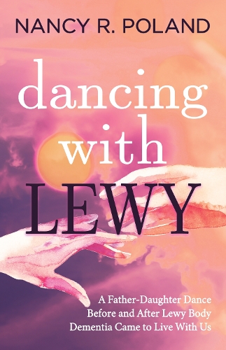 Паперова книга «Dancing with Lewy: A Father - Daughter Dance, before and after Lewy Body Dementia Came to Live with Us», автор Ненсі Р. Поланд - фото №1