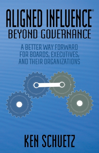 Бумажная книга «Aligned Influence®: Beyond Governance: A Better Way Forward for Boards, Executives, and Their Organizations», автор Кен Шуц - фото №1