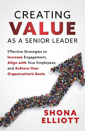 Бумажная книга «Creating Value as a Senior Leader: Effective Strategies to Increase Engagement, Align with Your Employees, and Achieve Your Organization’s Goals», автор Шона Эллиотт - фото №1