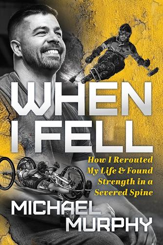 Паперова книга «When I Fell: How I Rerouted My Life and Found Strength in a Severed Spine», автор Майкл Мьорфі - фото №1