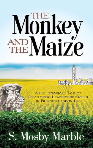 Паперова книга «The Monkey and the Maize: An Allegorical Tale of Developing Leadership Skills in Business and in Life», автор С. Мосбі Марбл - фото №1