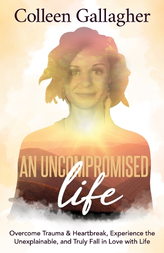 Бумажная книга «An Uncompromised Life: Overcome Trauma and Heartbreak, Experience the Unexplainable, and Truly Fall in Love with Life», автор Колин Галлахер - фото №1