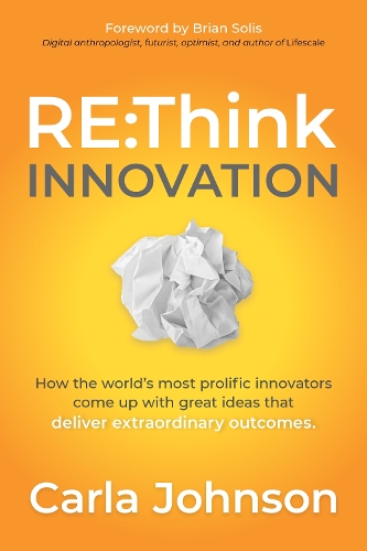 Бумажная книга «RE:Think Innovation: How the World’s Most Prolific Innovators Come Up with Great Ideas that Deliver Extraordinary Outcomes», автор Карла Джонсон - фото №1