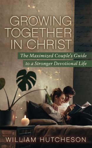 Паперова книга «Growing Together in Christ: The Maximized Couples' Guide to a Stronger Devotional Life», автор Вільям Хатчесон - фото №1