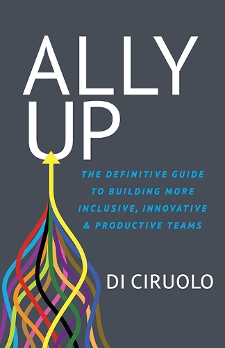 Паперова книга «Ally Up: The Definitive Guide to Building More Inclusive, Innovative, and Productive Teams», автор Ді Чіруоло - фото №1