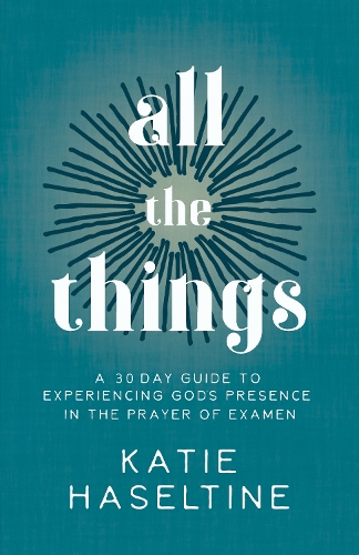 Бумажная книга «All the Things: A 30 Day Guide to Experiencing God's Presence in the Prayer of Examen», автор Кэти Хазелтайн - фото №1