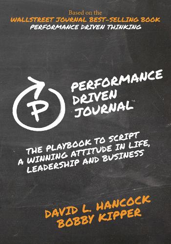 Бумажная книга «Performance-Driven Journal: The Playbook to Script a Winning Attitude in Life, Leadership and Business», авторов Бобби Киппер, Дэвид Л. Хэнкок - фото №1