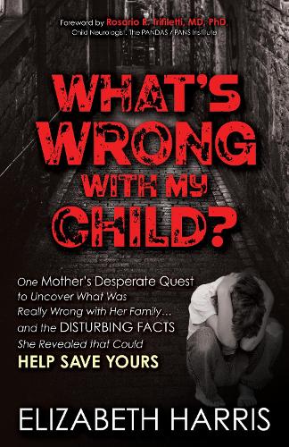 Paper book «What’s Wrong with My Child?: One Mother’s Desperate Quest to Uncover What Was Really Wrong with Her Family ... and The Disturbing Facts She Revealed that Could Help Save Yours», author Elizabeth Harris - фото №1