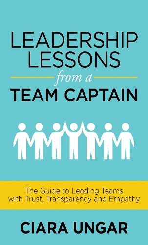 Бумажная книга «Leadership Lessons from a Team Captain: The Guide to Leading Teams with Trust, Transparency and Empathy», автор Киара Унгар - фото №1