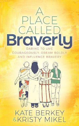 Бумажная книга «A Place Called Braverly: Daring to Live Courageously, Dream Boldly and Influence Bravery», авторов Кейт Берки, Кристи Микель - фото №1