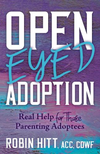 Бумажная книга «Open Eyed Adoption: Real Help for those Parenting Adoptees», автор Робин Хитт - фото №1