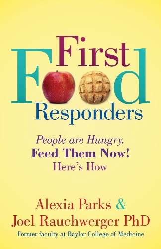 Бумажная книга «First Food Responders: People are Hungry. Feed Them Now! Here’s How», авторов Алексия Паркс, Джоэл Раухвергер - фото №1