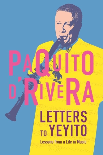 Бумажная книга «Letters To Yeyito: Lessons from a Life in Jazz», автор Пакито Д'Ривера - фото №1