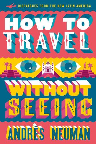 Бумажная книга «How To Travel Without Seeing: Dispatches from the New Latin America», автор Андрес Нойман - фото №1